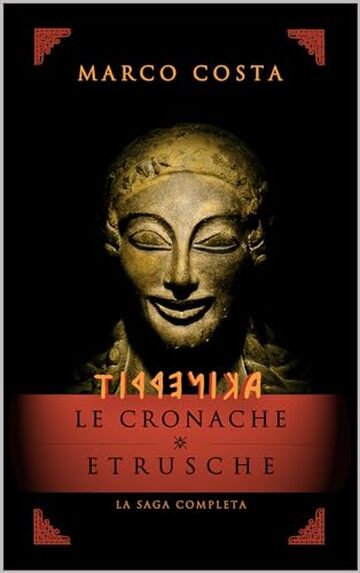 TIRRENICA - LE CRONACHE ETRUSCHE - SAGA COMPLETA - CON ILLUSTRAZIONI: LIBRO 1-2-3-4 Entra nella Terra dei dodici Re